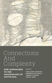 Connections and Complexity (New Approaches to the Archaeology of South Asia) - 9781598746877 by Shinu Anna Abraham, Praveena Gullapalli, Teresa P Raczek, Uzma Z Rizvi, 9781598746877
