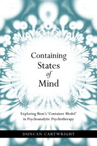 Containing States of Mind (Exploring Bion's 'Container Model' in Psychoanalytic Psychotherapy) - 9781583918791 by Duncan Cartwright, 9781583918791