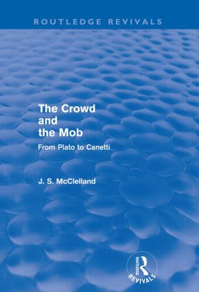 The Crowd and the Mob (Routledge Revivals) (From Plato to Canetti) by J. S. McClelland, 9780415602495