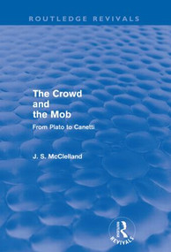 The Crowd and the Mob (Routledge Revivals) (From Plato to Canetti) by J. S. McClelland, 9780415602495