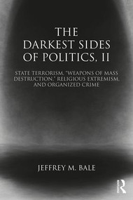 The Darkest Sides of Politics, II (State Terrorism, “Weapons of Mass Destruction,” Religious Extremism, and Organized Crime) - 9781138785632 by Jeffrey M. Bale, 9781138785632