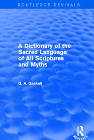 A Dictionary of the Sacred Language of All Scriptures and Myths (Routledge Revivals) by G Gaskell, 9781138821002