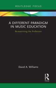A Different Paradigm in Music Education (Re-examining the Profession) - 9781032241371 by David A Williams, 9781032241371