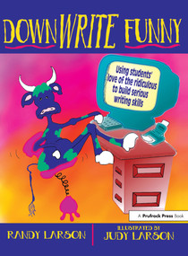 DownWRITE Funny (Using Students' Love of the Ridiculous to Build Serious Writing Skills (Grades 7-12)) by Randy Larson, 9781877673313