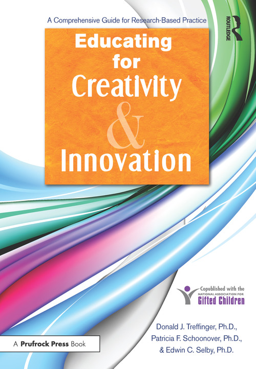 Educating for Creativity and Innovation (A Comprehensive Guide for Research-Based Practice) by Donald J. Treffinger, Patricia F. Schoonover, Edwin C. Selby, 9781593639525