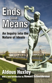 Ends and Means (An Inquiry into the Nature of Ideals) - 9781412847445 by Aldous Huxley, 9781412847445