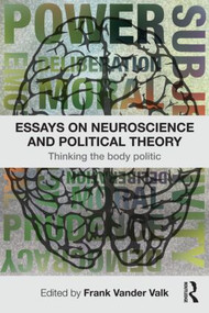 Essays on Neuroscience and Political Theory (Thinking the Body Politic) - 9780415782029 by F. Vander Valk, 9780415782029