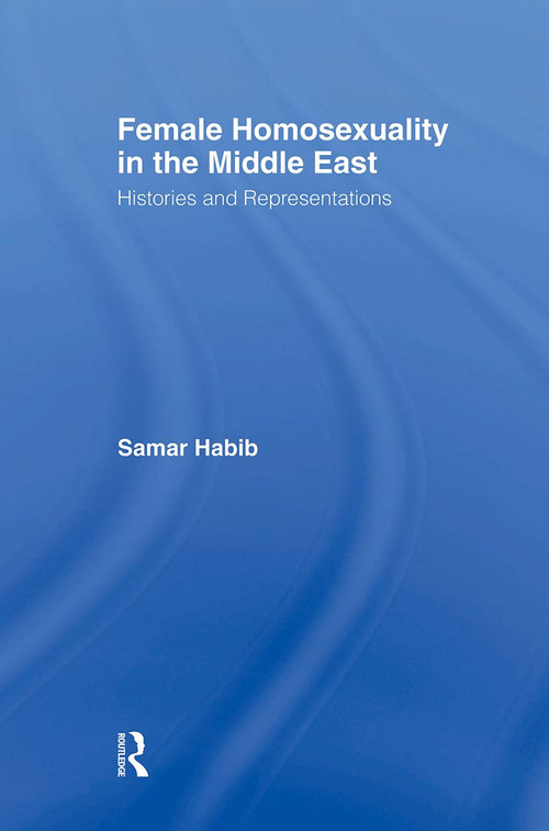 Female Homosexuality in the Middle East (Histories and Representations) - 9780415806039 by Samar Habib, 9780415806039