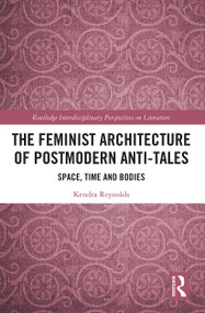 The Feminist Architecture of Postmodern Anti-Tales (Space, Time, and Bodies) - 9781032240077 by Kendra Reynolds, 9781032240077
