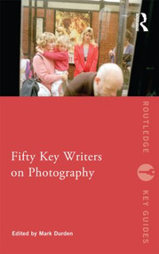 Fifty Key Writers on Photography - 9780415549455 by Mark Durden, 9780415549455