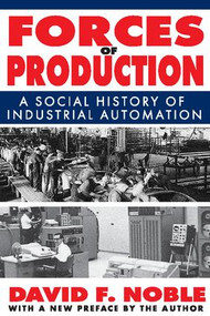 Forces of Production (A Social History of Industrial Automation) - 9781412818285 by David Noble, 9781412818285
