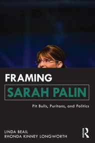 Framing Sarah Palin (Pit Bulls, Puritans, and Politics) - 9780415893367 by Linda Beail, Rhonda Kinney Longworth, 9780415893367