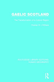 Gaelic Scotland (The Transformation of a Culture Region) by Charles W J Withers, 9781138963047