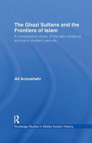 The Ghazi Sultans and the Frontiers of Islam (A comparative study of the late medieval and early modern periods) - 9781138780101 by Ali Anooshahr, 9781138780101