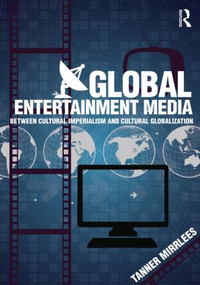 Global Entertainment Media (Between Cultural Imperialism and Cultural Globalization) - 9780415519823 by Tanner Mirrlees, 9780415519823