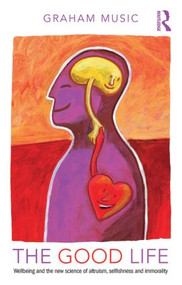The Good Life (Wellbeing and the new science of altruism, selfishness and immorality) by Graham Music, 9781848722279