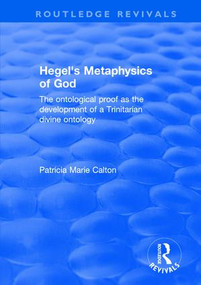 Hegel's Metaphysics of God (The Ontological Proof as the Development of a Trinitarian Divine Ontology) by Patricia Marie Calton, 9781138629486