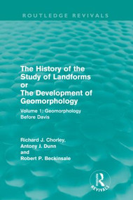 The History of the Study of Landforms: Volume 1 - Geomorphology Before Davis (Routledge Revivals) (or the Development of Geomorphology) by Richard J. Chorley, Antony J. Dunn, Robert P. Beckinsale, 9780415559942