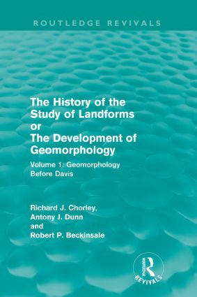 The History of the Study of Landforms: Volume 1 - Geomorphology Before Davis (Routledge Revivals) (or the Development of Geomorphology) by Richard J. Chorley, Antony J. Dunn, Robert P. Beckinsale, 9780415559942