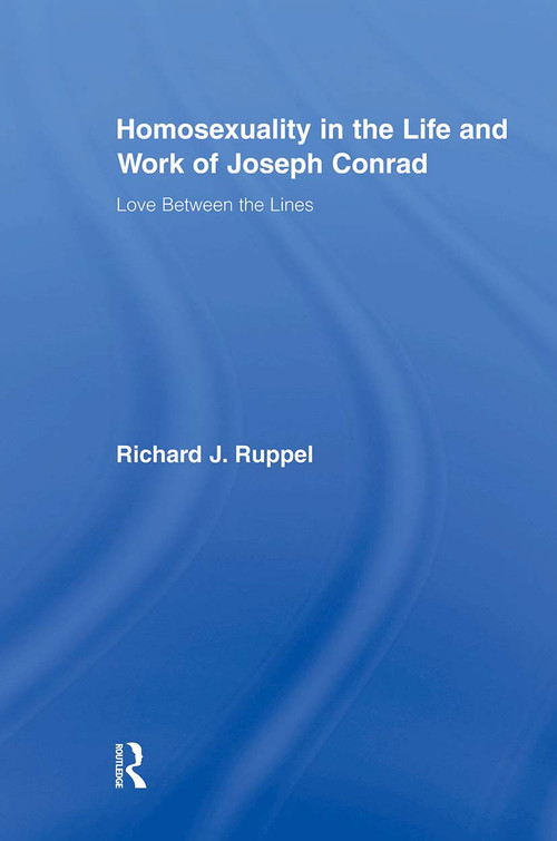 Homosexuality in the Life and Work of Joseph Conrad (Love Between the Lines) - 9780415876698 by Richard J. Ruppel, 9780415876698