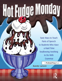 Hot Fudge Monday (Tasty Ways to Teach Parts of Speech to Students Who Have a Hard Time Swallowing Anything to Do With Grammar (Grades 7-12)) by Randy Larson, 9781877673740