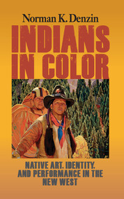 Indians in Color (Native Art, Identity, and Performance in the New West) - 9781629582795 by Norman K Denzin, 9781629582795