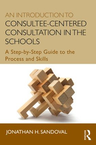 An Introduction to Consultee-Centered Consultation in the Schools (A Step-by-Step Guide to the Process and Skills) - 9780415807746 by Jonathan H. Sandoval, 9780415807746