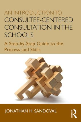 An Introduction to Consultee-Centered Consultation in the Schools (A Step-by-Step Guide to the Process and Skills) - 9780415807746 by Jonathan H. Sandoval, 9780415807746
