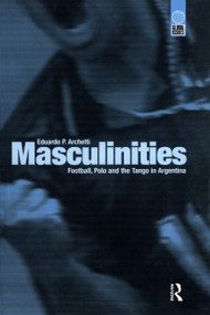 Masculinities (Football, Polo and the Tango in Argentina) - 9781859732663 by Eduardo P. Archetti, 9781859732663