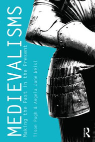 Medievalisms (Making the Past in the Present) - 9780415617277 by Tison Pugh, Angela Weisl, 9780415617277