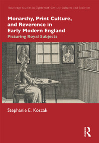 Monarchy, Print Culture, and Reverence in Early Modern England (Picturing Royal Subjects) - 9781032237206 by Stephanie E. Koscak, 9781032237206