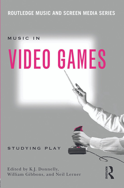 Music In Video Games (Studying Play) - 9780415634441 by K.J. Donnelly, William Gibbons, Neil Lerner, 9780415634441