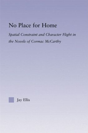 No Place for Home (Spatial Constraint and Character Flight in the Novels of Cormac McCarthy) - 9780415802932 by Jay Ellis, 9780415802932