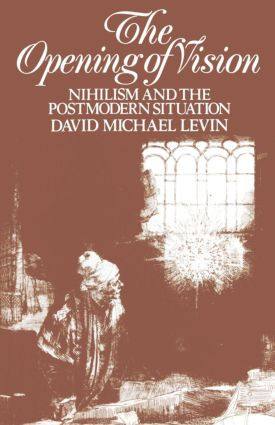 The Opening of Vision (Nihilism and the Postmodern Situation) - 9780415001731 by David Michael Levin, 9780415001731