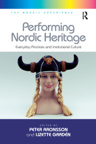 Performing Nordic Heritage (Everyday Practices and Institutional Culture) - 9781138255852 by Lizette Gradén, Peter Aronsson, 9781138255852
