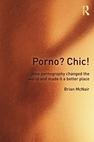 Porno? Chic! (how pornography changed the world and made it a better place) - 9780415572910 by Brian McNair, 9780415572910