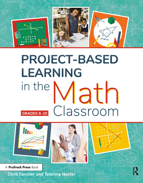 Project-Based Learning in the Math Classroom (Grades 6-10) by Chris Fancher, Telannia Norfar, 9781618218650