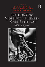 (Re)Thinking Violence in Health Care Settings (A Critical Approach) - 9781138253292 by Trudy Rudge, Dave Holmes, 9781138253292