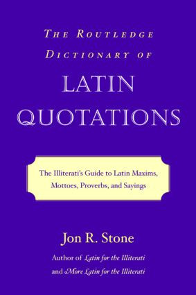 The Routledge Dictionary of Latin Quotations (The Illiterati's Guide to Latin Maxims, Mottoes, Proverbs, and Sayings) - 9780415969093 by Jon R. Stone, 9780415969093