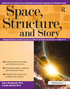 Space, Structure, and Story (Integrated Science and ELA Lessons for Gifted and Advanced Learners in Grades 4-6) by Tamra Stambaugh, Emily Mofield, 9781618216946