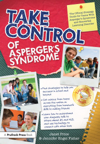 Take Control of Asperger's Syndrome (The Official Strategy Guide for Teens With Asperger's Syndrome and Nonverbal Learning Disorder) by Janet Price, Jennifer Engel Fisher, 9781593634056