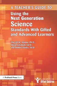 Teacher's Guide to Using the Next Generation Science Standards With Gifted and Advanced Learners by Cheryll M. Adams, Alicia Cotabish, Debbie Dailey, 9781618212832