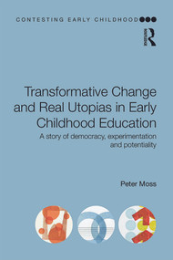 Transformative Change and Real Utopias in Early Childhood Education (A story of democracy, experimentation and potentiality) by Peter Moss, 9780415656016