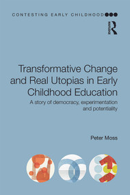 Transformative Change and Real Utopias in Early Childhood Education (A story of democracy, experimentation and potentiality) by Peter Moss, 9780415656016