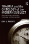 Trauma and the Ontology of the Modern Subject (Historical Studies in Philosophy, Psychology, and Psychoanalysis) by John L. Roberts, 9781138826731