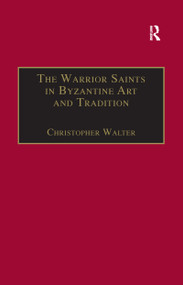 The Warrior Saints in Byzantine Art and Tradition by Christopher Walter, 9781138253858