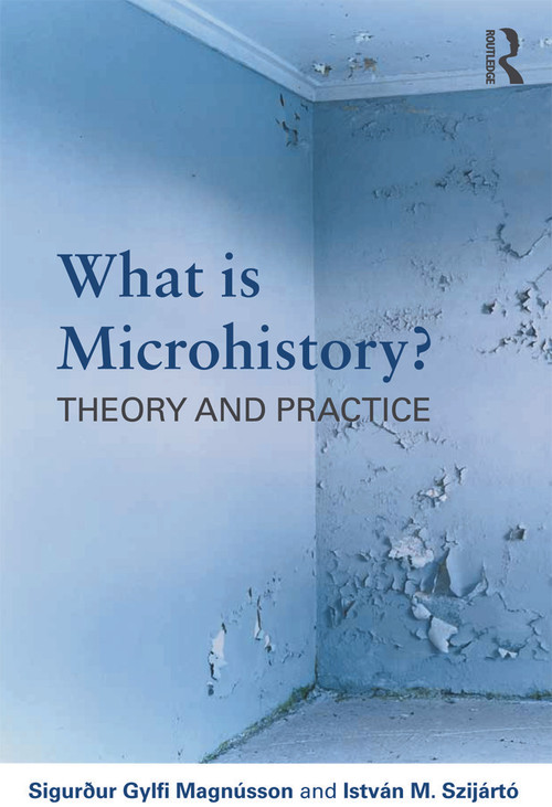 What is Microhistory? (Theory and Practice) - 9780415692090 by Sigurður Gylfi Magnússon, István M. Szijártó, 9780415692090