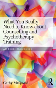 What You Really Need to Know about Counselling and Psychotherapy Training (An essential guide) by Cathy McQuaid, 9780415813341
