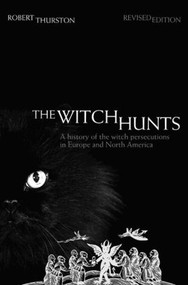 The Witch Hunts (A History of the Witch Persecutions in Europe and North America) - 9781405840835 by Robert Thurston, 9781405840835