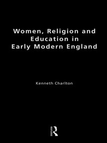 Women, Religion and Education in Early Modern England - 9780415757461 by Kenneth Charlton, 9780415757461
